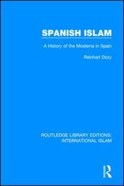 Cover for Reinhardt Dozy · Spanish Islam: A History of the Moslems in Spain - Routledge Library Editions: International Islam (Hardcover Book) (2017)