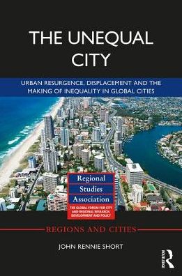 Cover for John Rennie Short · The Unequal City: Urban Resurgence, Displacement and the Making of Inequality in Global Cities - Regions and Cities (Paperback Bog) (2017)