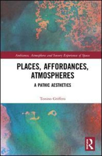 Cover for Tonino Griffero · Places, Affordances, Atmospheres: A Pathic Aesthetics - Ambiances, Atmospheres and Sensory Experiences of Spaces (Hardcover bog) (2019)