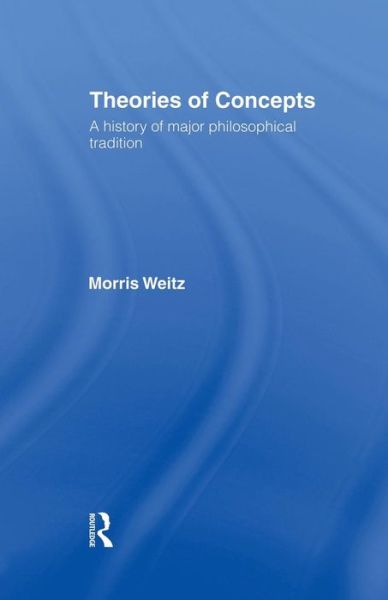 Cover for Morris Weitz · Theories of Concepts: A History of the Major Philosophical Traditions (Paperback Book) (2015)