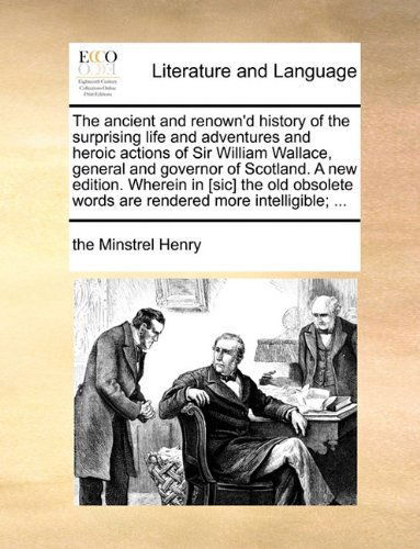 Cover for The Minstrel Henry · The Ancient and Renown'd History of the Surprising Life and Adventures and Heroic Actions of Sir William Wallace, General and Governor of Scotland. a ... Words Are Rendered More Intelligible; ... (Paperback Book) (2010)