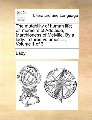 Cover for Lady · The Mutability of Human Life; Or, Memoirs of Adelaide, Marchioness of Melville. by a Lady. in Three Volumes. ... Volume 1 of 3 (Paperback Book) (2010)