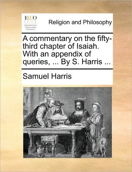 Cover for Samuel Harris · A Commentary on the Fifty-third Chapter of Isaiah. with an Appendix of Queries, ... by S. Harris ... (Paperback Bog) (2010)