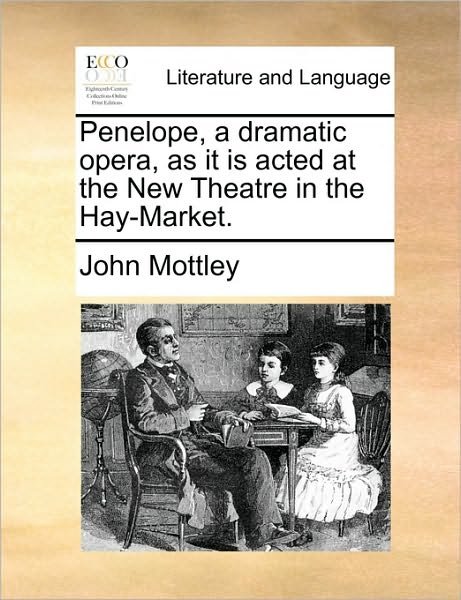 Penelope, a Dramatic Opera, As It is Acted at the New Theatre in the Hay-market. - John Mottley - Kirjat - Gale Ecco, Print Editions - 9781170505373 - lauantai 29. toukokuuta 2010