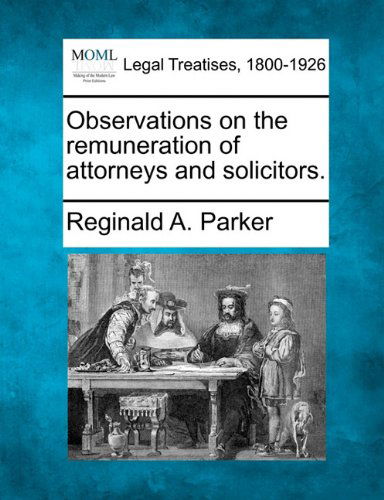 Cover for Reginald A. Parker · Observations on the Remuneration of Attorneys and Solicitors. (Paperback Book) (2010)