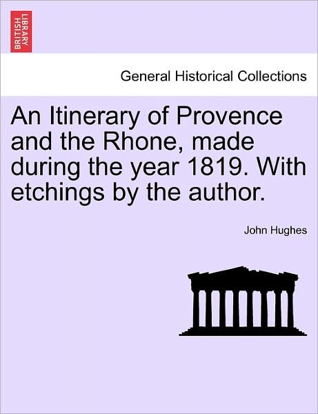 Cover for John Hughes · An Itinerary of Provence and the Rhone, Made During the Year 1819. with Etchings by the Author. (Taschenbuch) (2011)