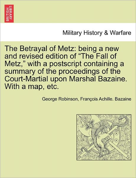 Cover for George Robinson · The Betrayal of Metz: Being a New and Revised Edition of (Paperback Book) (2011)