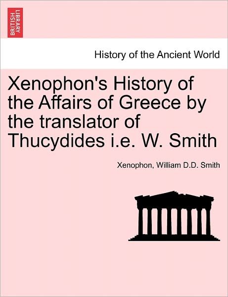 Cover for Xenophon · Xenophon's History of the Affairs of Greece by the Translator of Thucydides I.e. W. Smith (Paperback Bog) (2011)