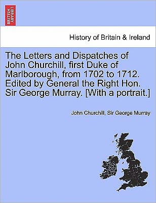 Cover for John Churchill · The Letters and Dispatches of John Churchill, First Duke of Marlborough, from 1702 to 1712. Edited by General the Right Hon. Sir George Murray. [With a Portrait.] Vol. III. (Paperback Book) (2011)