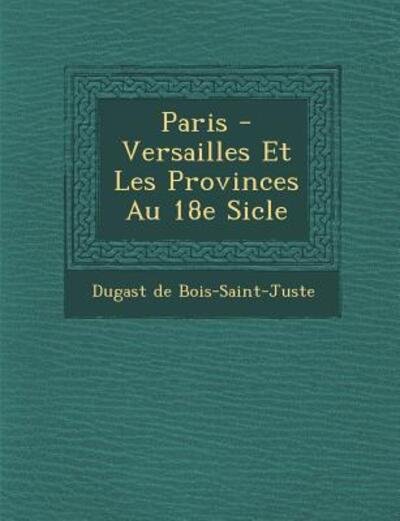 Cover for Dugast De Bois-saint-juste · Paris - Versailles et Les Provinces Au 18e Si Cle (Paperback Bog) (2012)