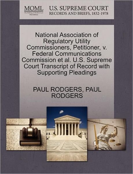 Cover for Paul Rodgers · National Association of Regulatory Utility Commissioners, Petitioner, V. Federal Communications Commission et Al. U.s. Supreme Court Transcript of Rec (Paperback Book) (2011)