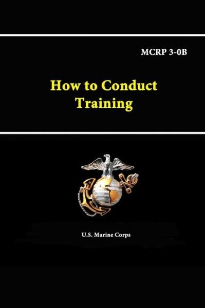 Cover for U S Marine Corps · How to Conduct Training - Mcrp 3-0b (Paperback Book) (2015)