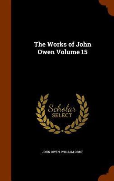 The Works of John Owen Volume 15 - Associate Professor John Owen - Böcker - Arkose Press - 9781345851373 - 3 november 2015