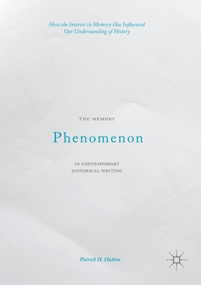 Cover for Patrick H. Hutton · The Memory Phenomenon in Contemporary Historical Writing: How the Interest in Memory Has Influenced Our Understanding of History (Paperback Book) [1st ed. 2016 edition] (2018)