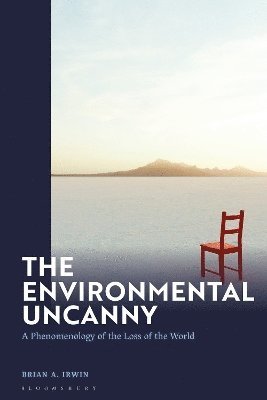 Irwin, Prof. Brian A. (John Jay College of Criminal Justice, USA) · The Environmental Uncanny: A Phenomenology of the Loss of the World (Hardcover Book) (2024)
