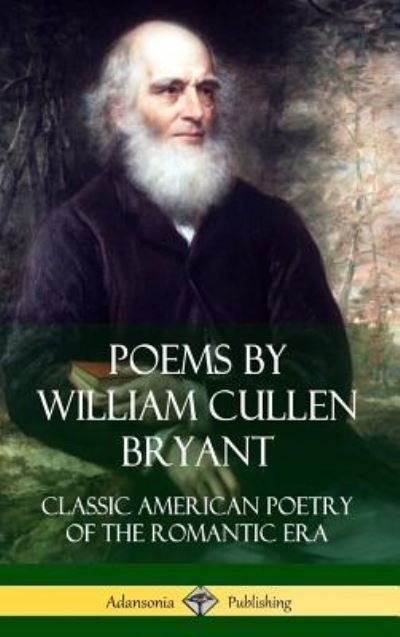 Cover for William Cullen Bryant · Poems by William Cullen Bryant: Classic American Poetry of the Romantic Era (Hardcover) (Hardcover Book) (2018)