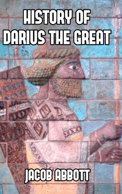 Cover for Jacob Abbott · History of Darius the Great (Hardcover bog) (2024)