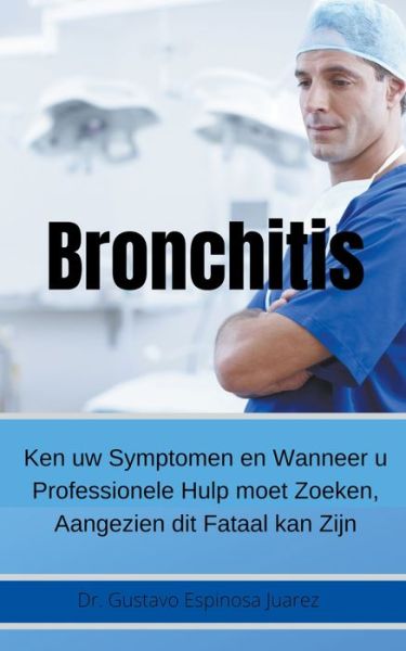 Cover for Gustavo Espinosa Juarez · Bronchitis Ken uw Symptomen en Wanneer u Professionele Hulp moet Zoeken, Aangezien dit Fataal kan Zijn (Paperback Book) (2021)