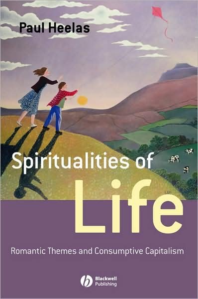 Cover for Heelas, Paul (University of Lancaster) · Spiritualities of Life: New Age Romanticism and Consumptive Capitalism - Religion and Spirituality in the Modern World (Hardcover Book) (2008)