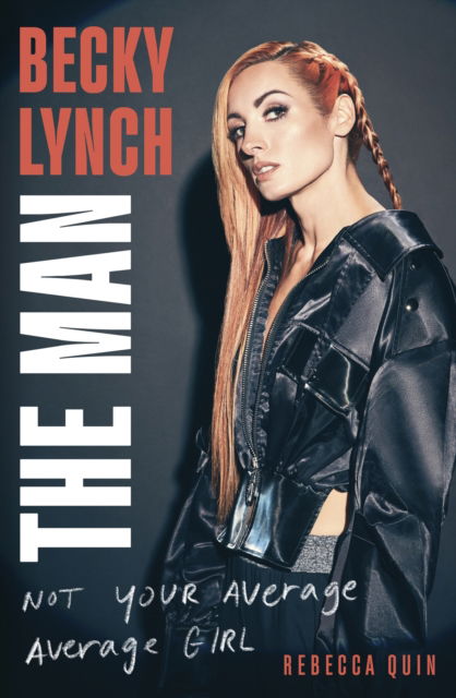 Cover for Rebecca Quin · Becky Lynch: The Man: Not Your Average Average Girl - The Sunday Times bestseller (Taschenbuch) (2025)