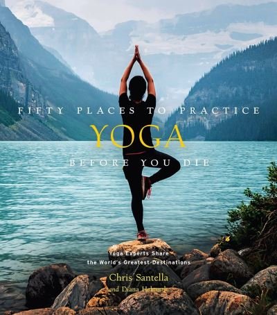 Cover for Chris Santella · Fifty Places to Practice Yoga Before You Die: Yoga Experts Share the World’s Greatest Destinations - Fifty Places (Innbunden bok) (2021)