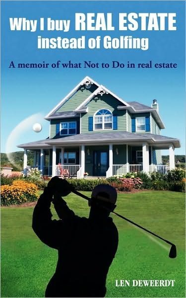 Cover for Len Deweerdt · Why I Buy Real Estate Instead of Golfing: a Memoir of What Not to Do in Real Estate (Taschenbuch) (2009)