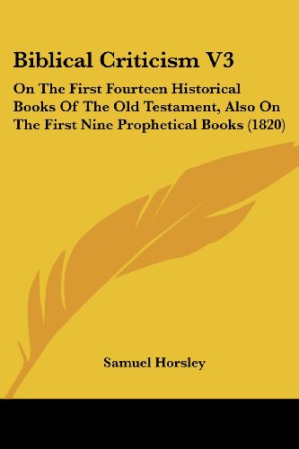Cover for Samuel Horsley · Biblical Criticism V3: on the First Fourteen Historical Books of the Old Testament, Also on the First Nine Prophetical Books (1820) (Paperback Book) (2008)