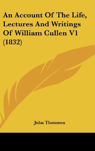 Cover for John Thomson · An Account of the Life, Lectures and Writings of William Cullen V1 (1832) (Hardcover Book) (2008)