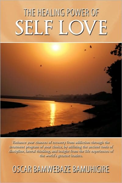 Cover for Oscar Bamwebaze Bamuhigire · The Healing Power of Self Love: Enhance Your Chances of Recovery from Addiction Through the Treatment Program of Your Choice, by Utilizing the Ancient Tools of Discipline, Lateral Thinking, and Insight from the Life Experiences of the World's Greatest Lea (Paperback Book) (2009)