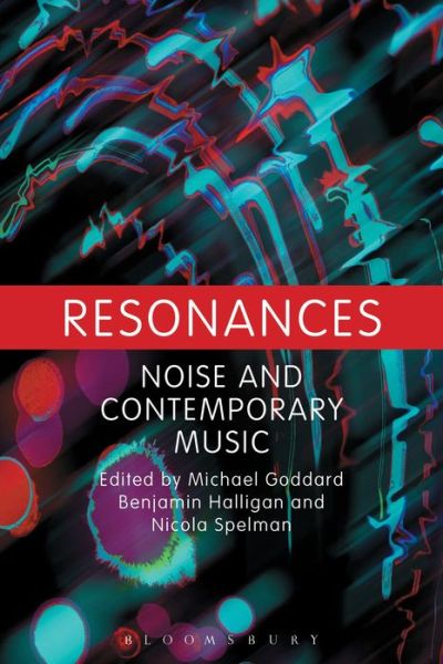 Cover for Michael Goddard · Resonances: Noise and Contemporary Music (Paperback Book) (2013)