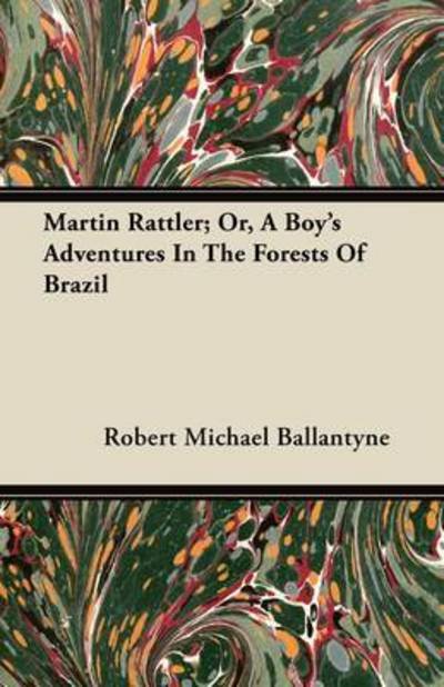 Cover for Robert Michael Ballantyne · Martin Rattler; Or, a Boy's Adventures in the Forests of Brazil (Paperback Book) (2011)