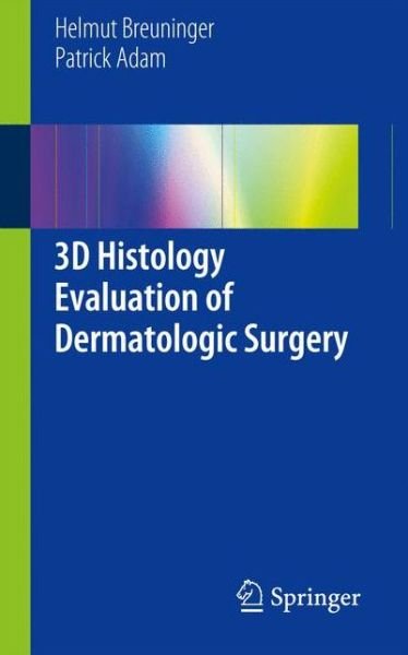 3D Histology Evaluation of Dermatologic Surgery - Helmut Breuninger - Bücher - Springer London Ltd - 9781447144373 - 24. Mai 2013