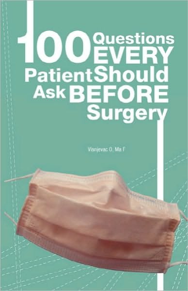 100 Questions Every Patient Should Ask Before Surgery - O Visnjevac Ma F - Books - Createspace - 9781453691373 - October 3, 2010