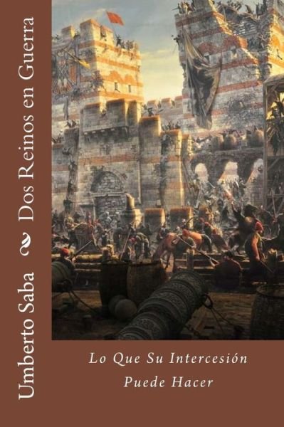 Cover for Umberto Saba · Dos Reinos en Guerra: Lo Que Su Intercesion Puede Hacer (Paperback Bog) (2010)