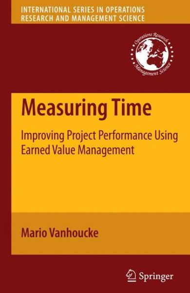 Cover for Mario Vanhoucke · Measuring Time: Improving Project Performance Using Earned Value Management - International Series in Operations Research &amp; Management Science (Paperback Book) [2010 edition] (2012)