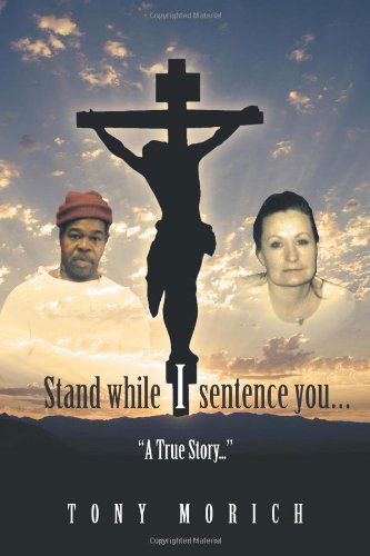 Cover for Tony Morich · Stand While I Sentence You . . .: &quot;A True Story . . .&quot; (Paperback Book) (2012)