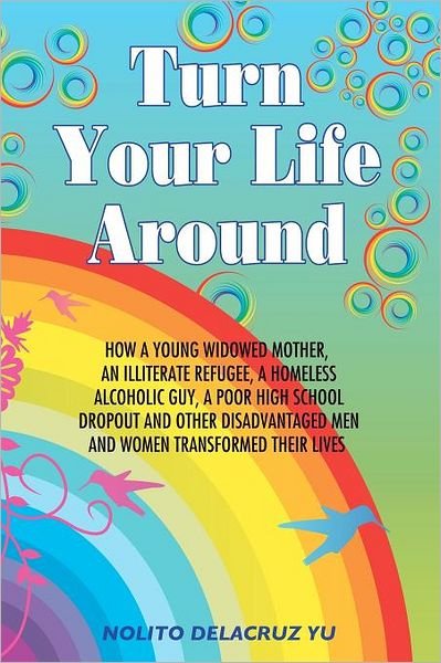 Cover for Nolito Delacruz Yu · Turn Your Life Around: How a Young Widowed Mother, an Illiterate Refugee, a Homeless Alcoholic Guy, a Poor High School Dropout, and Other Dis (Paperback Bog) (2011)