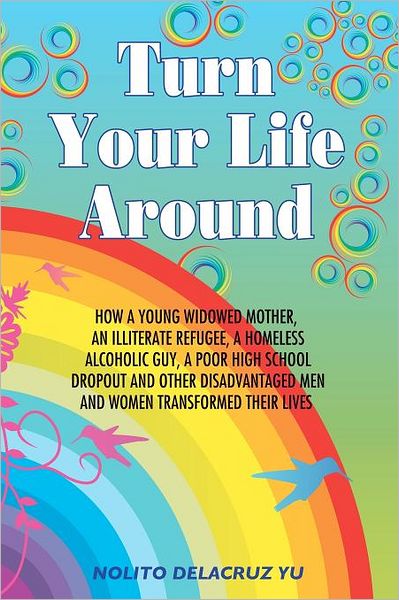 Cover for Nolito Delacruz Yu · Turn Your Life Around: How a Young Widowed Mother, an Illiterate Refugee, a Homeless Alcoholic Guy, a Poor High School Dropout, and Other Dis (Paperback Bog) (2011)