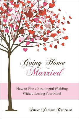 Cover for Suzyn Jackson Gonzalez · Going Home Married: How to Plan a Meaningful Wedding Without Losing Your Mind (Paperback Book) (2012)
