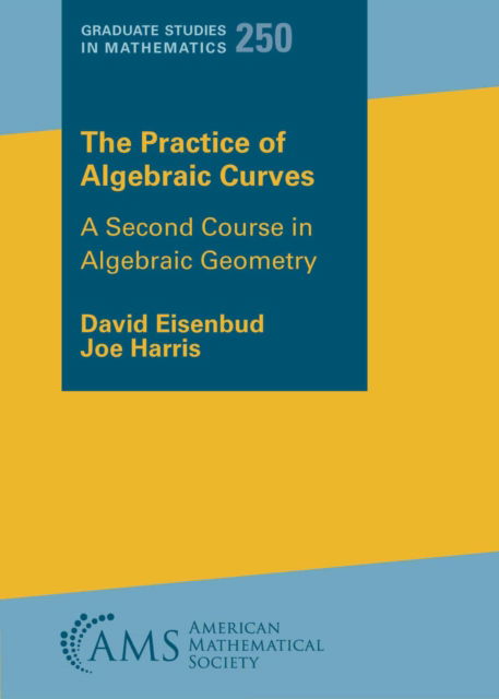 Cover for David Eisenbud · The Practice of Algebraic Curves: A Second Course in Algebraic Geometry - Graduate Studies in Mathematics (Hardcover Book) (2025)