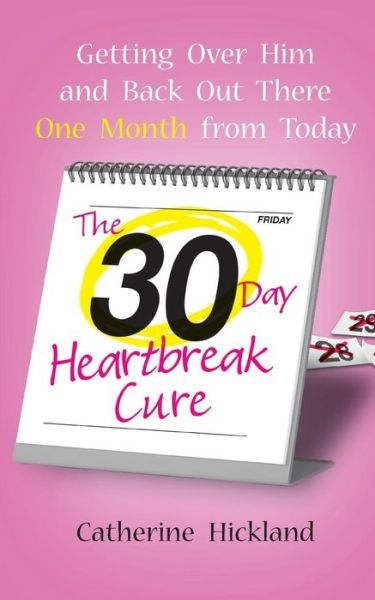 The 30-day Heartbreak Cure: Getting over Him and Back out There One Month from Today - Catherine Hickland - Books - Gallery Books - 9781476797373 - September 13, 2014