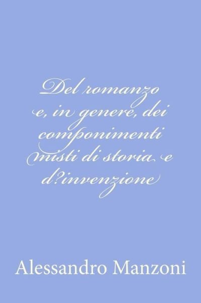 Cover for Alessandro Manzoni · Del Romanzo E, in Genere, Dei Componimenti Misti Di Storia E D?invenzione (Paperback Book) (2012)