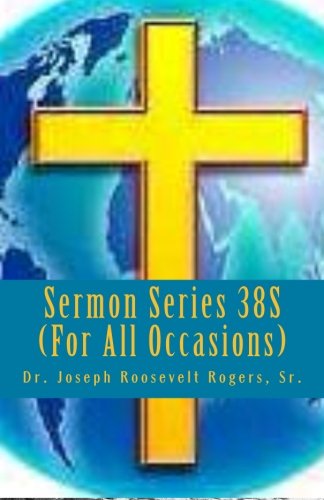 Cover for Dr. Joseph Roosevelt Rogers Sr. · Sermon Series 38s (For All Occasions): Sermon Outlines for Easy Preaching (Volume 100) (Pocketbok) (2012)