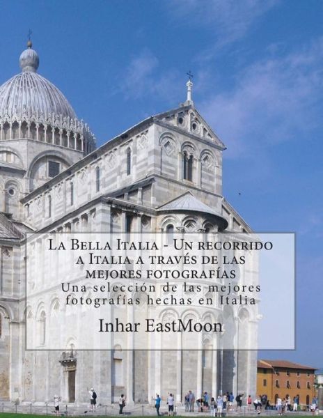 Cover for Inhar Eastmoon Em · La Bella Italia - Un Recorrido a Italia a Través De Las Mejores Fotografías: Una Selección De Las Mejores Fotografías Hechas en Italia (Paperback Book) [Spanish edition] (2012)