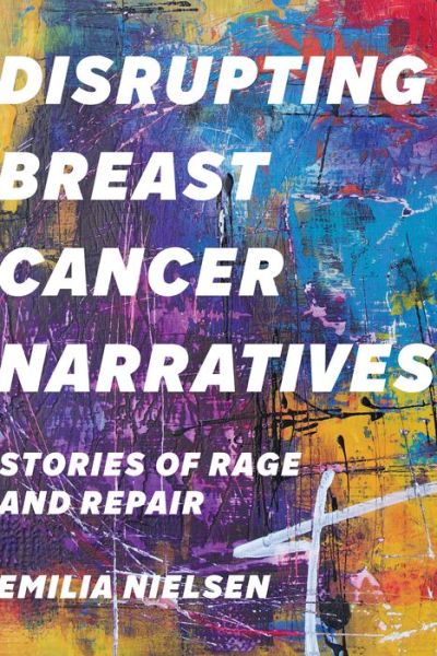Cover for Emilia Nielsen · Disrupting Breast Cancer Narratives: Stories of Rage and Repair (Hardcover Book) (2019)