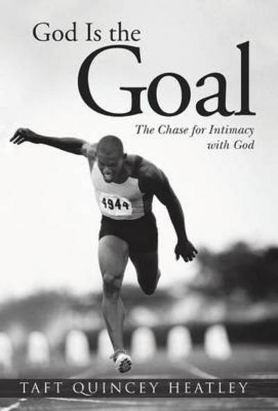 God is the Goal: the Chase for Intimacy with God - Taft Quincey Heatley - Books - iUniverse - 9781491732373 - April 22, 2014
