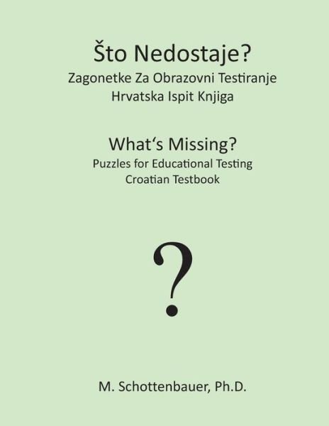 Cover for M. Schottenbauer · Sto Nedostaje?  Zagonetke Za Obrazovni Testiranje: Hrvatska Ispit Knjiga (Paperback Book) [Croatian edition] (2013)