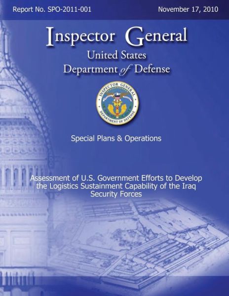 Cover for Department of Defense · Special Plans &amp; Operations Report No. Spo-2011-001 - Assessment of U.s. Government Efforts to Develop the Logistics Sustainment Capability of the Iraq Security Forces (Paperback Bog) (2013)