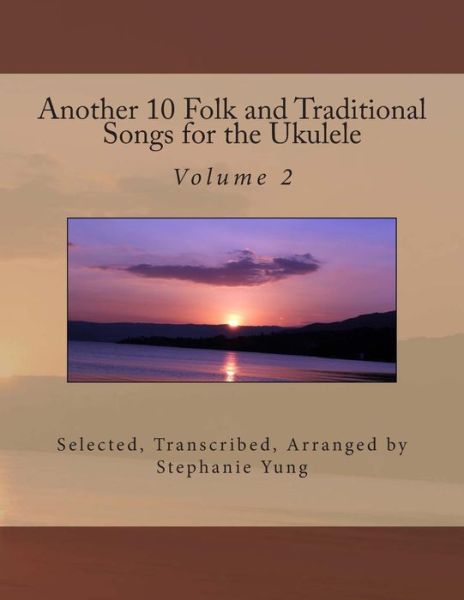 Another 10 Folk and Traditional Songs for the Ukulele - Stephanie Yung - Books - Createspace - 9781492863373 - September 30, 2013