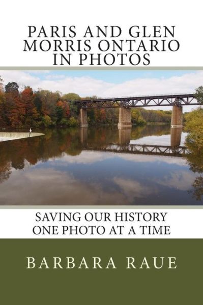 Cover for Mrs Barbara Raue · Paris and Glen Morris Ontario in Photos: Saving Our History One Photo at a Time (Paperback Book) (2013)